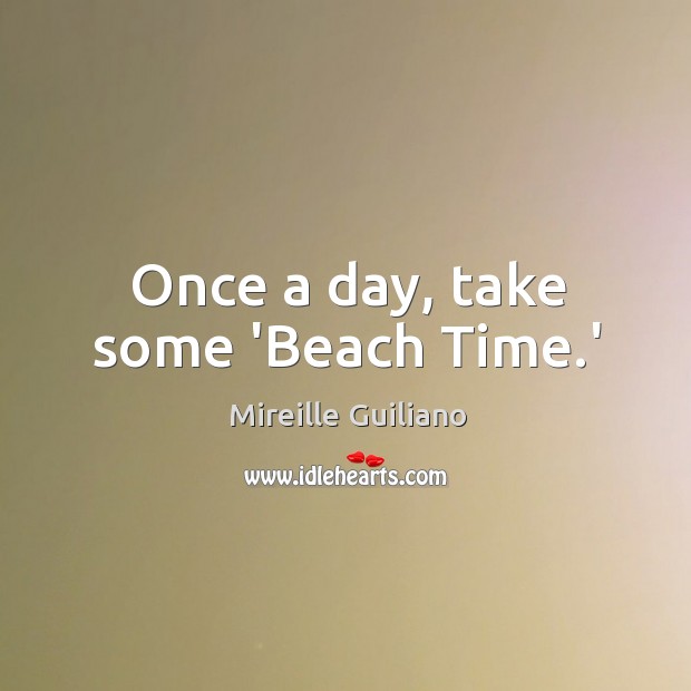 Once a day, take some ‘Beach Time.’ Mireille Guiliano Picture Quote