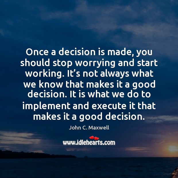 Once a decision is made, you should stop worrying and start working. Execute Quotes Image