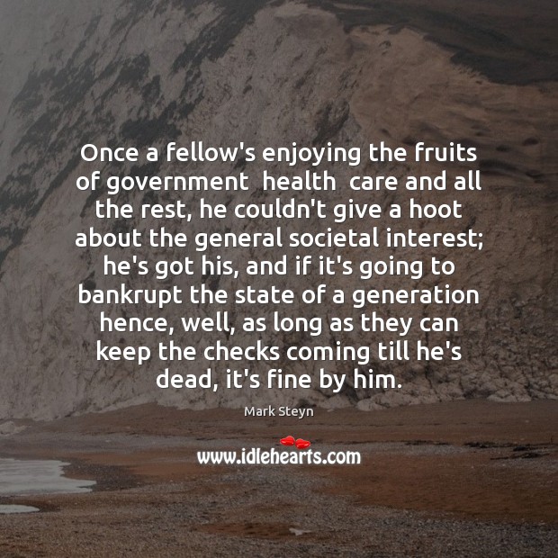 Once a fellow’s enjoying the fruits of government  health  care and all Mark Steyn Picture Quote