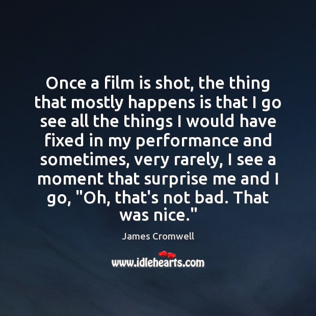 Once a film is shot, the thing that mostly happens is that James Cromwell Picture Quote
