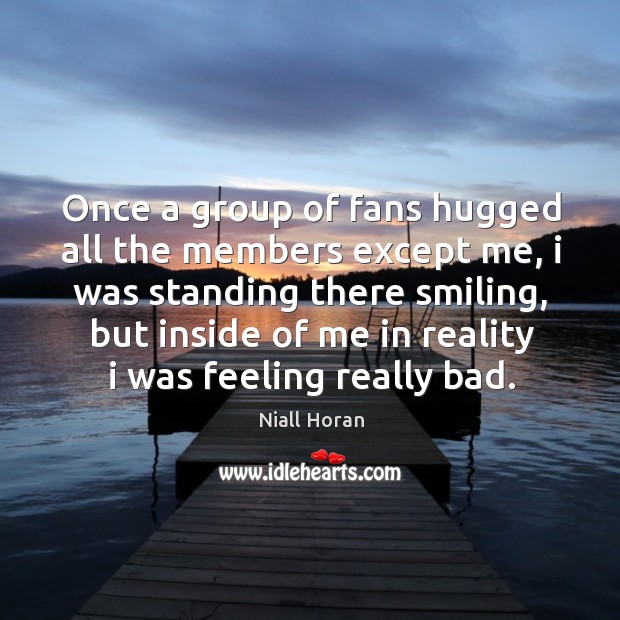 Once a group of fans hugged all the members except me Reality Quotes Image