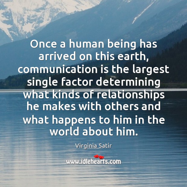 Once a human being has arrived on this earth, communication is the Virginia Satir Picture Quote