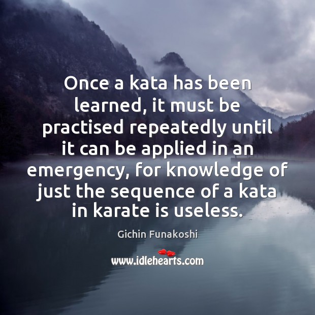 Once a kata has been learned, it must be practised repeatedly until Image
