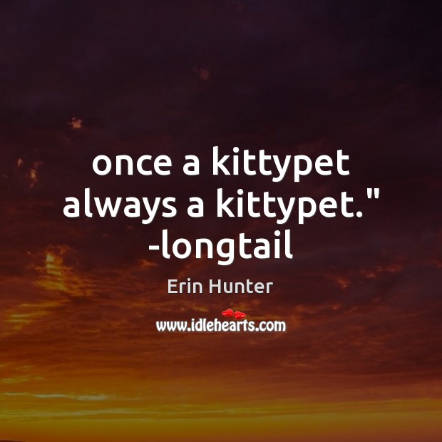 Once a kittypet always a kittypet.” -longtail Erin Hunter Picture Quote