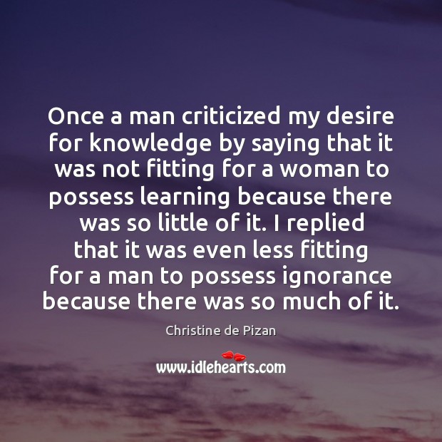 Once a man criticized my desire for knowledge by saying that it Image