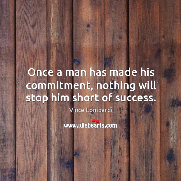 Once a man has made his commitment, nothing will stop him short of success. Image