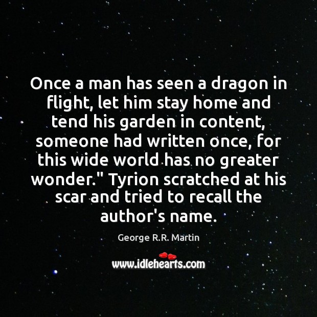 Once a man has seen a dragon in flight, let him stay George R.R. Martin Picture Quote