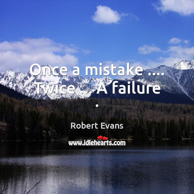 Once a mistake …. Twice … A failure . Robert Evans Picture Quote