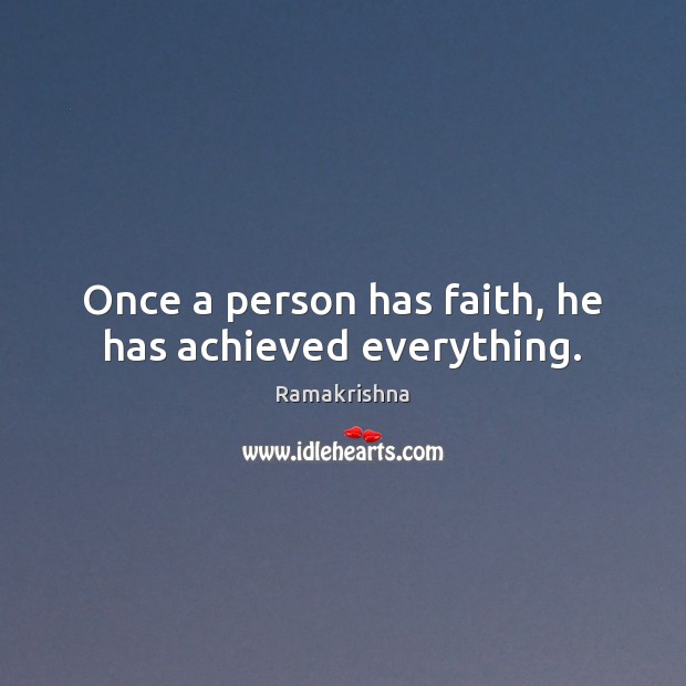 Once a person has faith, he has achieved everything. Ramakrishna Picture Quote