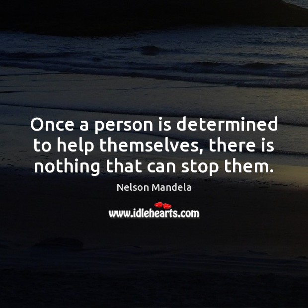Once a person is determined to help themselves, there is nothing that can stop them. Nelson Mandela Picture Quote