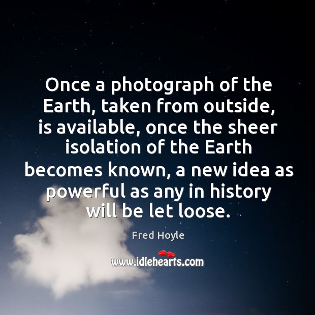 Once a photograph of the Earth, taken from outside, is available, once Fred Hoyle Picture Quote