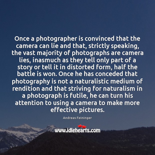 Once a photographer is convinced that the camera can lie and that, Andreas Feininger Picture Quote
