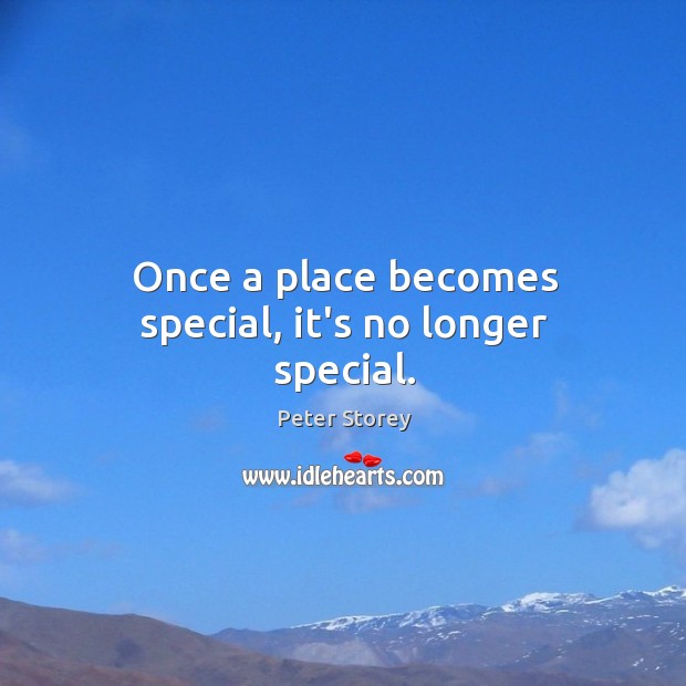 Once a place becomes special, it’s no longer special. Image
