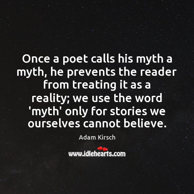 Once a poet calls his myth a myth, he prevents the reader Adam Kirsch Picture Quote