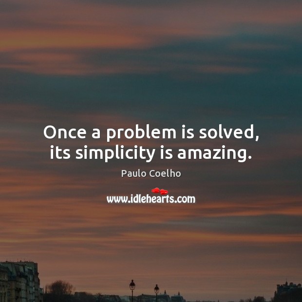 Once a problem is solved, its simplicity is amazing. Image
