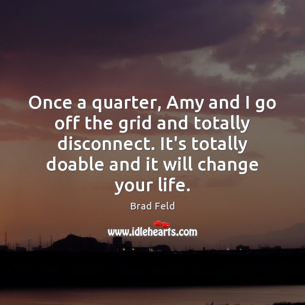 Once a quarter, Amy and I go off the grid and totally Brad Feld Picture Quote