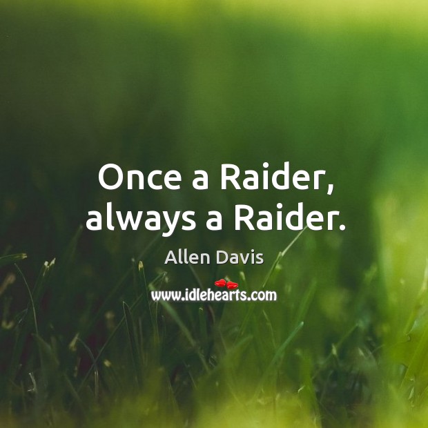 Once a raider, always a raider. Allen Davis Picture Quote