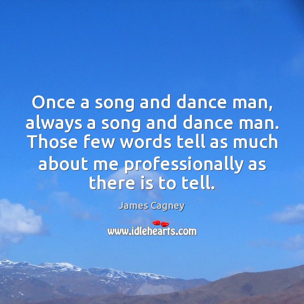 Once a song and dance man, always a song and dance man. James Cagney Picture Quote