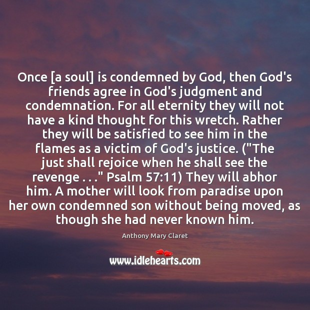 Once [a soul] is condemned by God, then God’s friends agree in Anthony Mary Claret Picture Quote