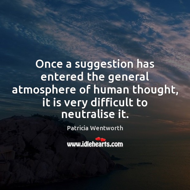 Once a suggestion has entered the general atmosphere of human thought, it Patricia Wentworth Picture Quote