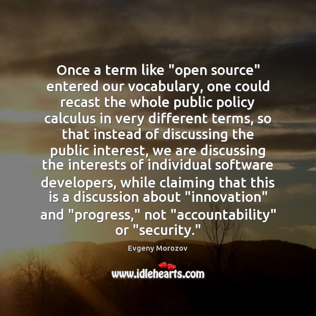 Once a term like “open source” entered our vocabulary, one could recast Evgeny Morozov Picture Quote