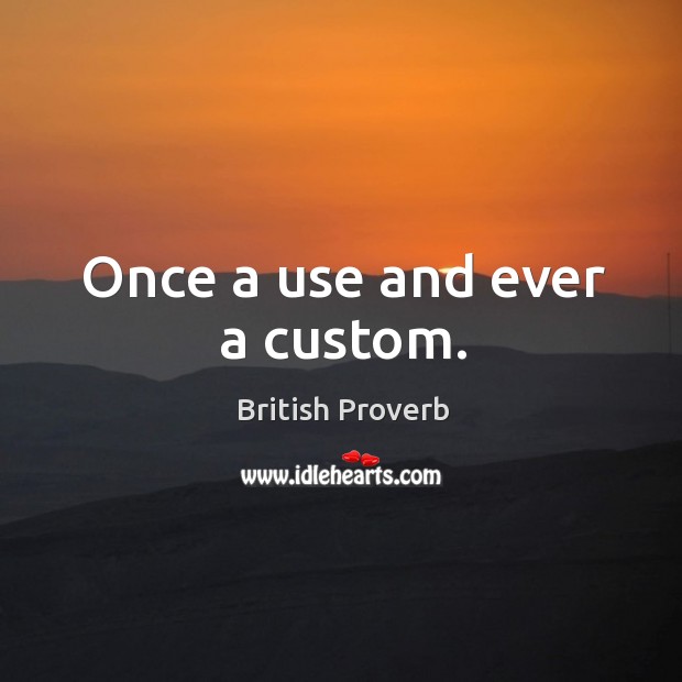 Once a use and ever a custom. British Proverbs Image