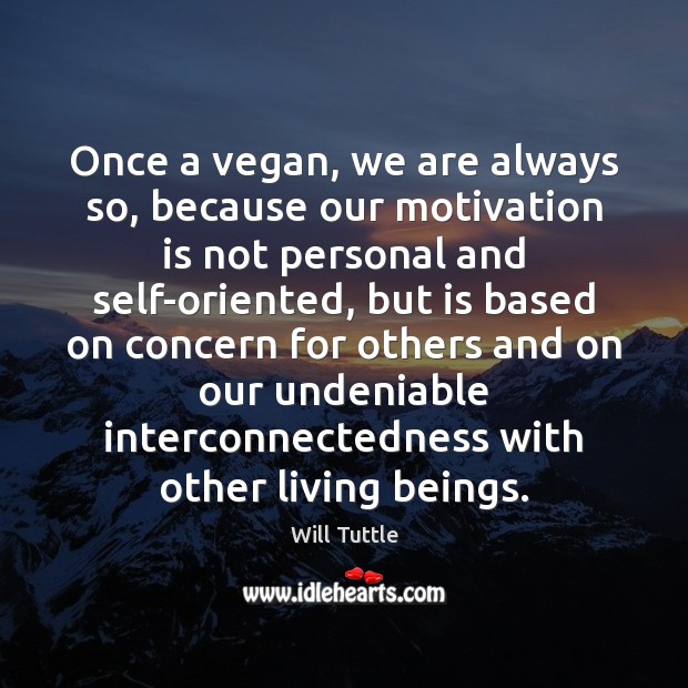 Once a vegan, we are always so, because our motivation is not Will Tuttle Picture Quote