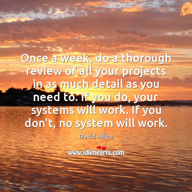 Once a week, do a thorough review of all your projects in David Allen Picture Quote