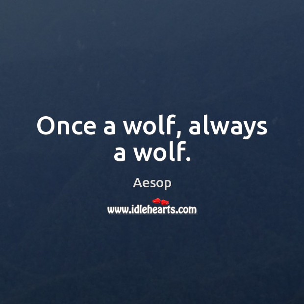 Once a wolf, always a wolf. Aesop Picture Quote