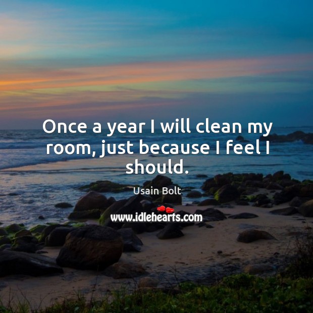 Once a year I will clean my room, just because I feel I should. Usain Bolt Picture Quote