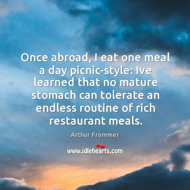 Once abroad, I eat one meal a day picnic-style: Ive learned that Arthur Frommer Picture Quote