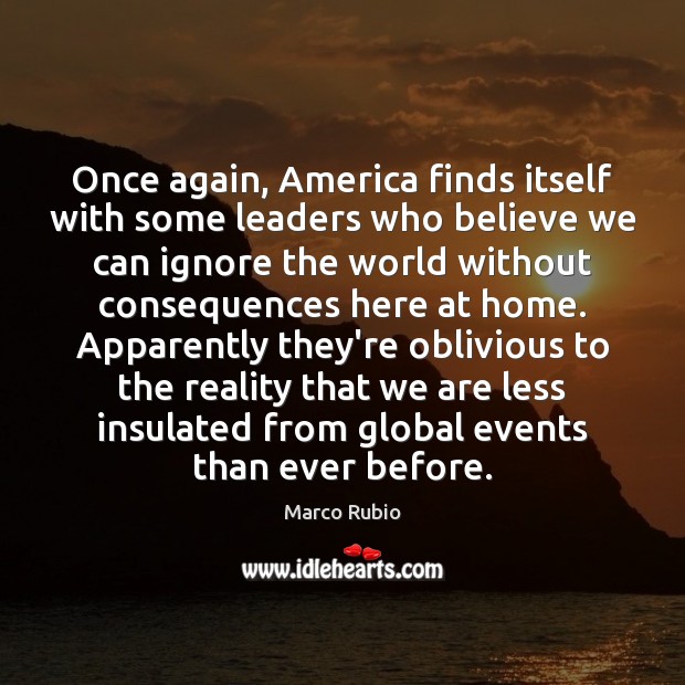Once again, America finds itself with some leaders who believe we can Marco Rubio Picture Quote