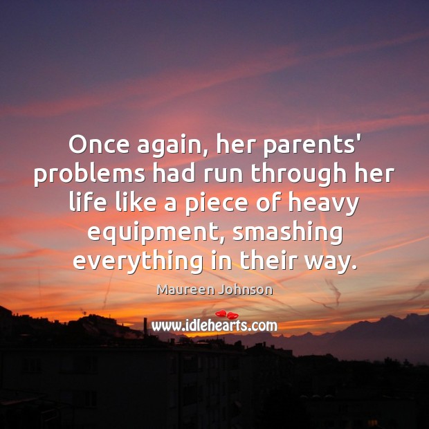 Once again, her parents’ problems had run through her life like a Maureen Johnson Picture Quote