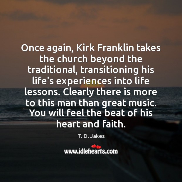 Once again, Kirk Franklin takes the church beyond the traditional, transitioning his T. D. Jakes Picture Quote