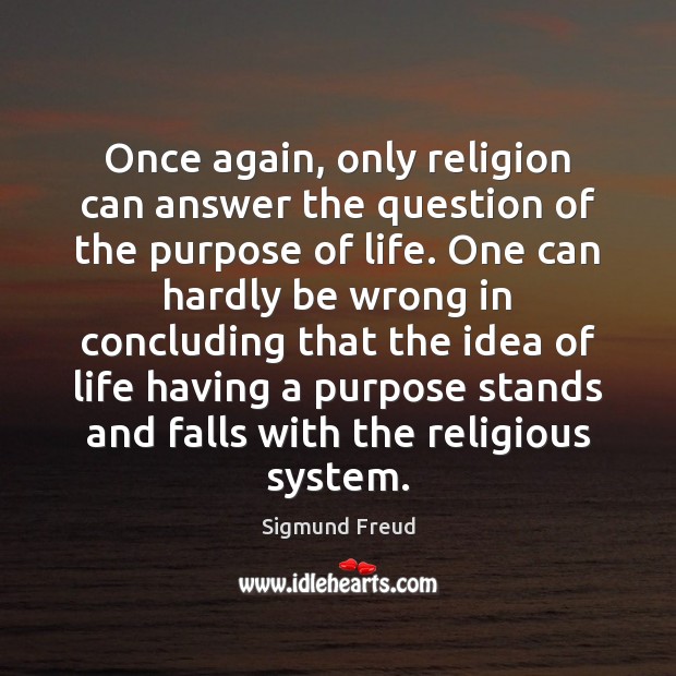 Once again, only religion can answer the question of the purpose of Sigmund Freud Picture Quote