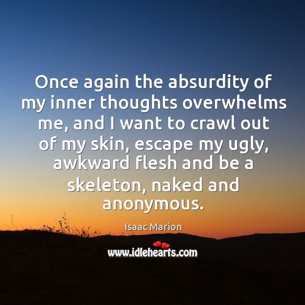 Once again the absurdity of my inner thoughts overwhelms me, and I Isaac Marion Picture Quote