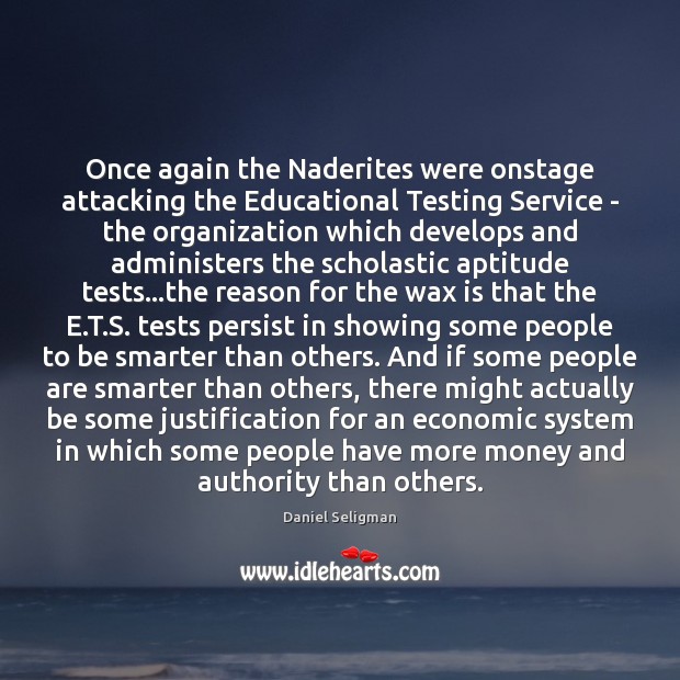 Once again the Naderites were onstage attacking the Educational Testing Service – Daniel Seligman Picture Quote