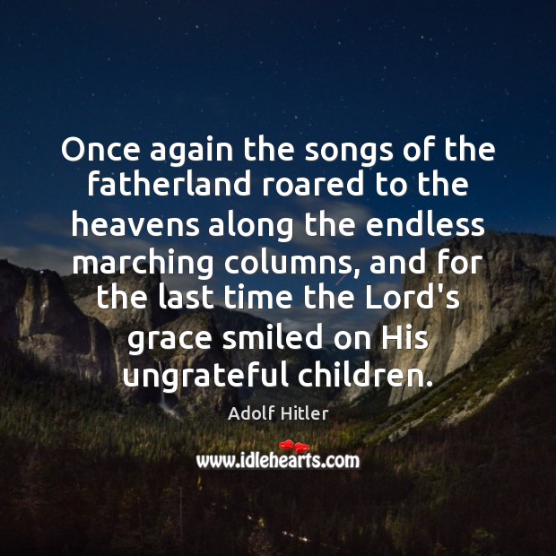 Once again the songs of the fatherland roared to the heavens along Adolf Hitler Picture Quote