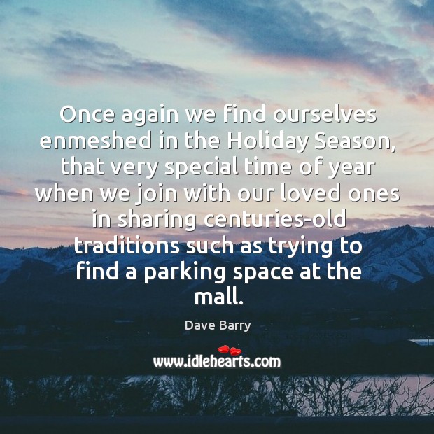 Once again we find ourselves enmeshed in the Holiday Season, that very Dave Barry Picture Quote