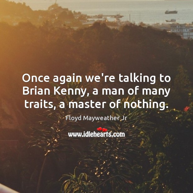 Once again we’re talking to Brian Kenny, a man of many traits, a master of nothing. Floyd Mayweather Jr Picture Quote