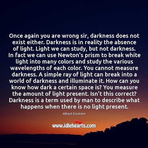 Once again you are wrong sir, darkness does not exist either. Darkness Space Quotes Image