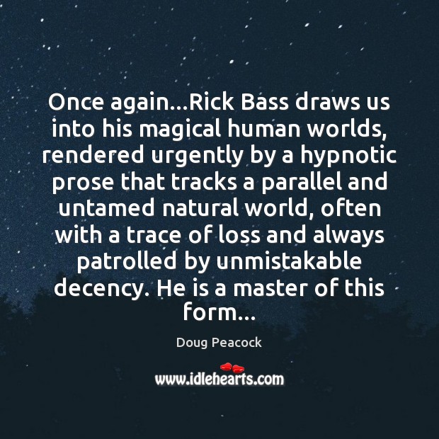 Once again…Rick Bass draws us into his magical human worlds, rendered Doug Peacock Picture Quote