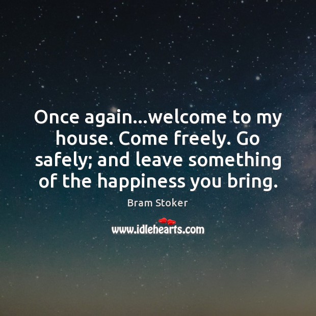 Once again…welcome to my house. Come freely. Go safely; and leave Bram Stoker Picture Quote