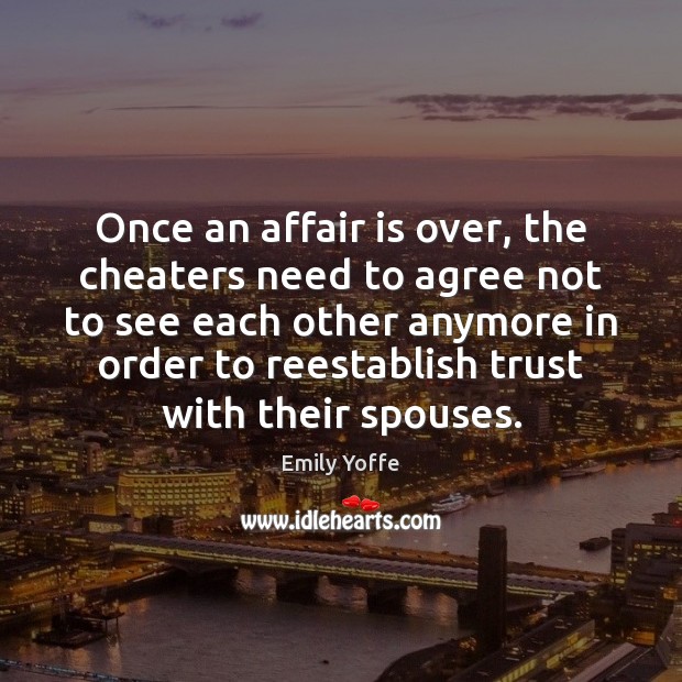 Once an affair is over, the cheaters need to agree not to Emily Yoffe Picture Quote