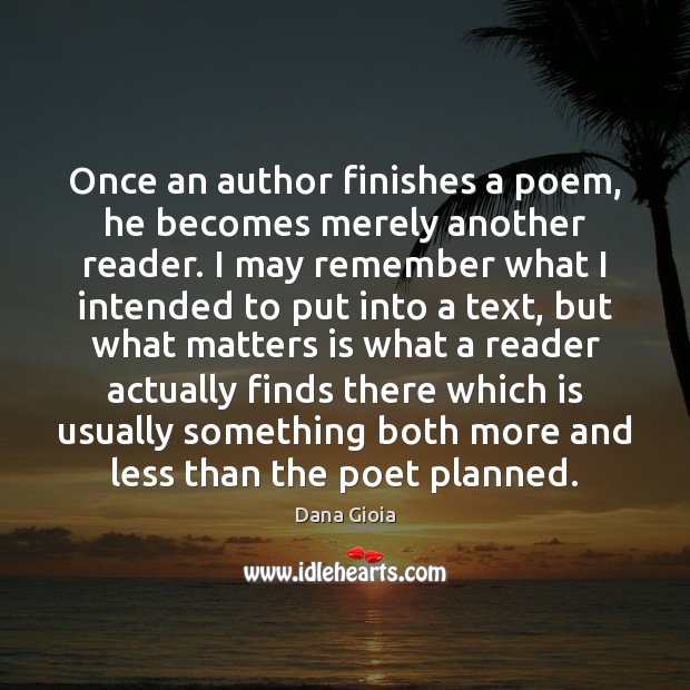 Once an author finishes a poem, he becomes merely another reader. I Dana Gioia Picture Quote