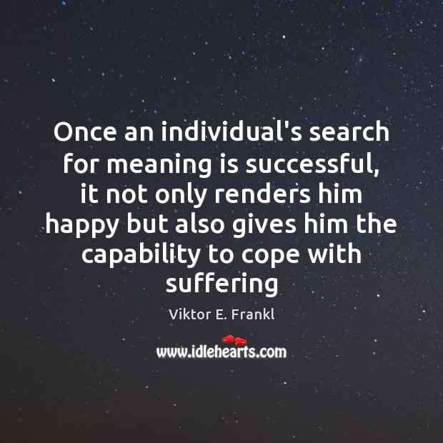 Once an individual’s search for meaning is successful, it not only renders Viktor E. Frankl Picture Quote