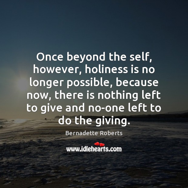 Once beyond the self, however, holiness is no longer possible, because now, Image