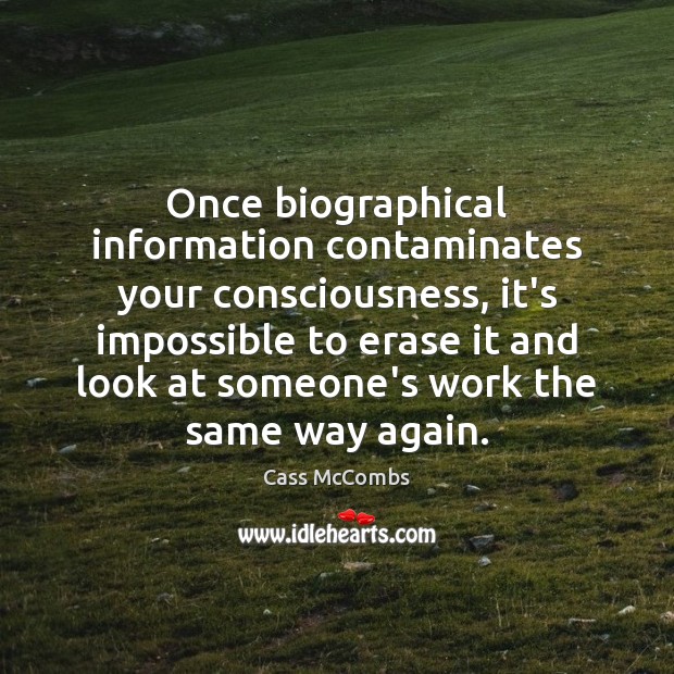 Once biographical information contaminates your consciousness, it’s impossible to erase it and Cass McCombs Picture Quote