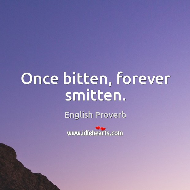 Once bitten, forever smitten. English Proverbs Image