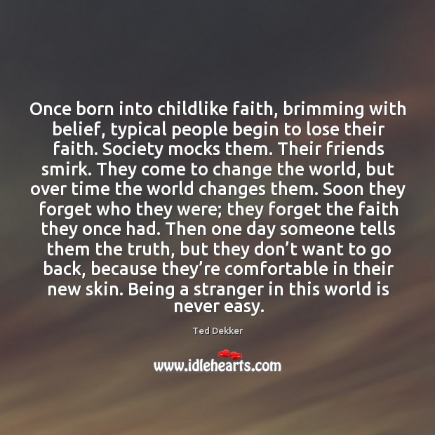 Once born into childlike faith, brimming with belief, typical people begin to Ted Dekker Picture Quote